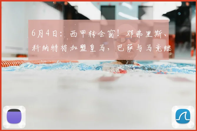 6月4日：西甲转会窗！邓弗里斯、科纳特将加盟皇马，巴萨与马竞继续酝酿补强_国米_马德里竞技_罗马